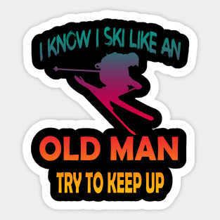 I Know I Ski Like An Old Man Try to Keep Up Sticker